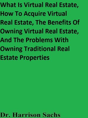 cover image of What Is Virtual Real Estate, How to Acquire Virtual Real Estate, the Benefits of Owning Virtual Real Estate, and the Problems With Owning Traditional Real Estate Properties